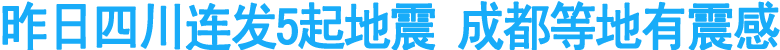 昨日四川連發(fā)5起地震 成都等地有震感