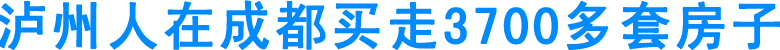 瀘州人在成都買走3700多套房子(圖1)