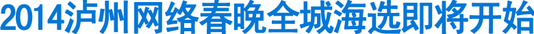 2014瀘州網(wǎng)絡(luò)春晚全城海選即將開(kāi)始(圖1)