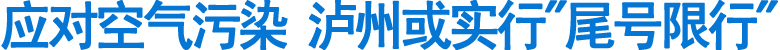 應(yīng)對(duì)空氣污染 瀘州或?qū)嵭?quot;尾號(hào)限行"(圖1)